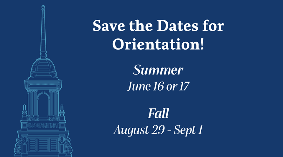 Save the Date For Orientation! Summer 2025: June 16 or 17. Fall 2025: August 29-September 1