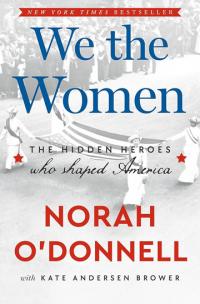 Book cover for: We the Women: The Hidden Heroes Who Shaped America by Norah O’Donnell with Kate Andersen Brower
