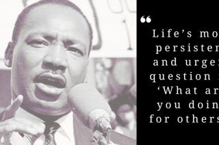 Dr. Martin Luther King Jr. next to a quote of his - “Life’s most persistent and urgent question is, ‘What are you doing for others’?”